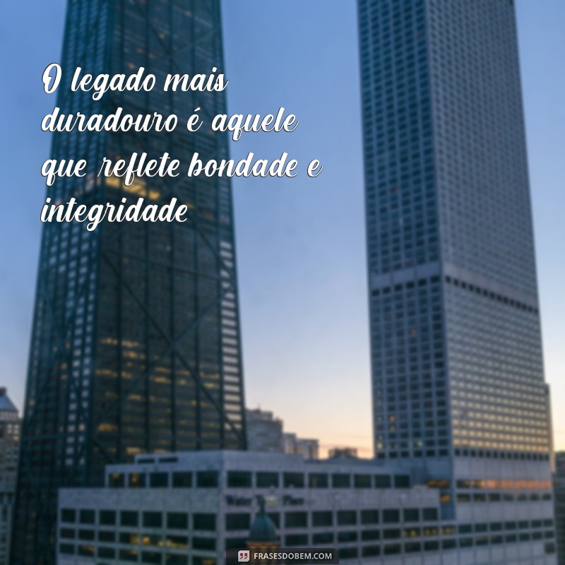 Frases Inspiradoras para Deixar um Legado Duradouro 