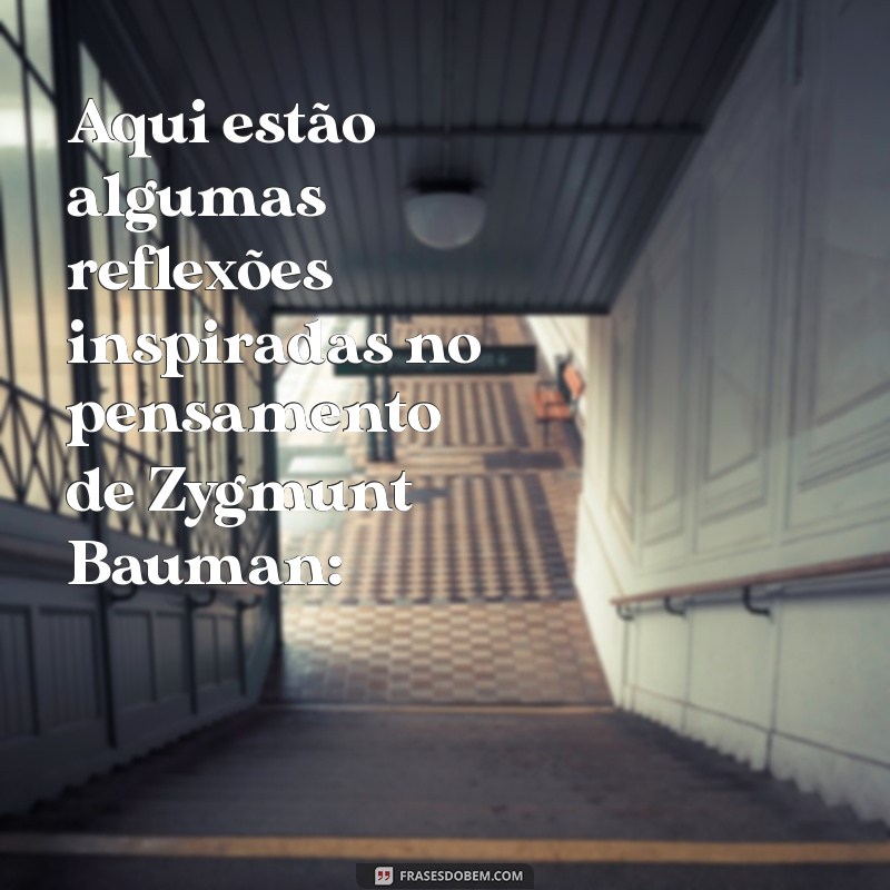 frases de zygmunt bauman Aqui estão algumas reflexões inspiradas no pensamento de Zygmunt Bauman: