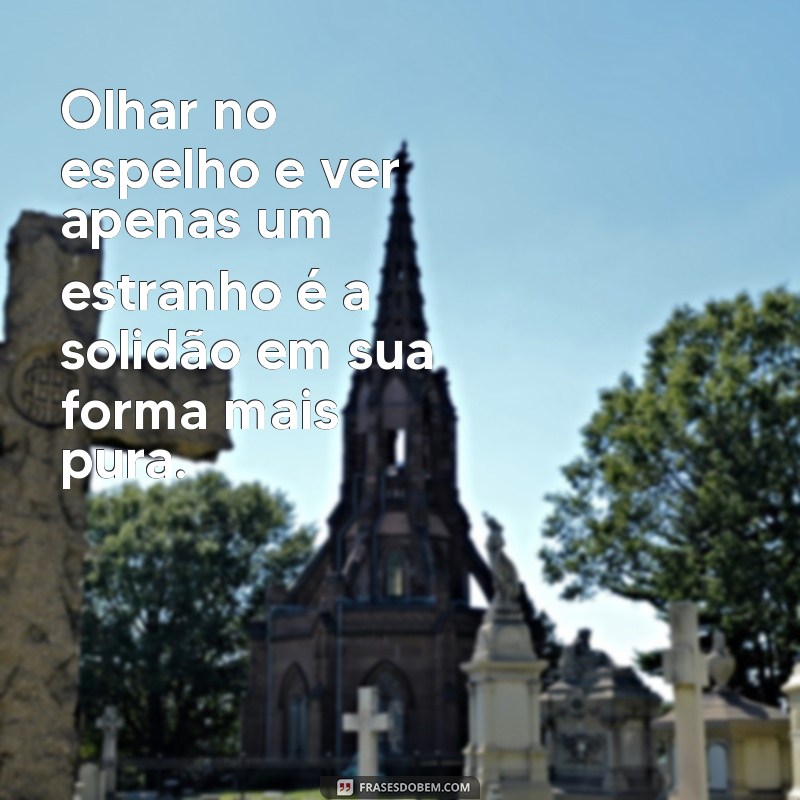 Frases de Solidão para Refletir sobre a Depressão 