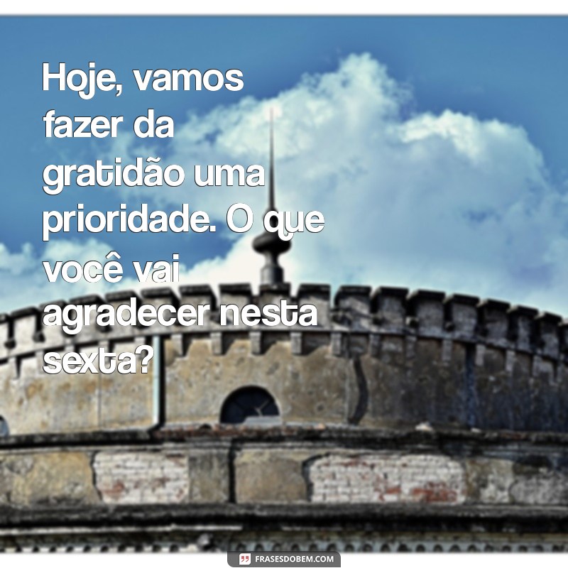 Frases Inspiradoras de Sexta-Feira: Cultivando a Gratidão para um Fim de Semana Positivo 