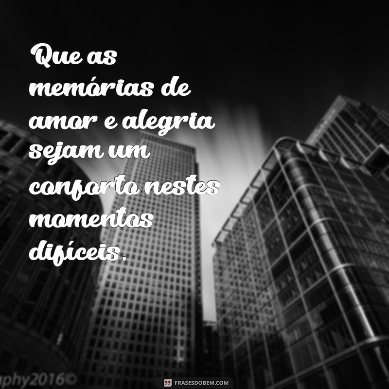 mensagem para quem perdeu um ente querido da família Que as memórias de amor e alegria sejam um conforto nestes momentos difíceis.