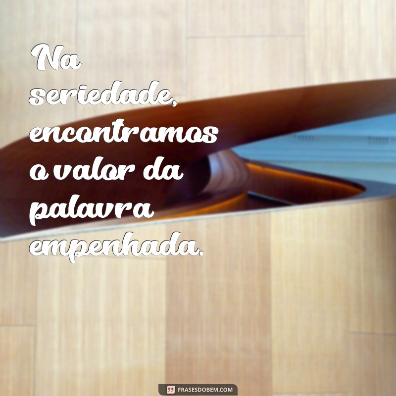 50 Frases Inspiradoras Sobre Seriedade para Refletir e Aplicar no Dia a Dia 