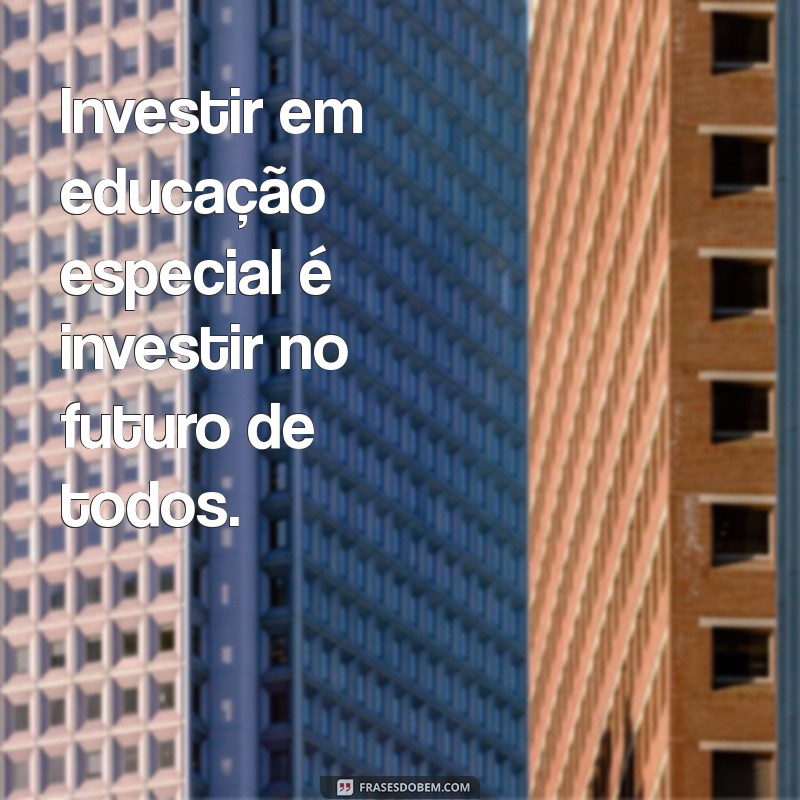 Frases Inspiradoras sobre Educação Especial: Promovendo Inclusão e Aprendizado 