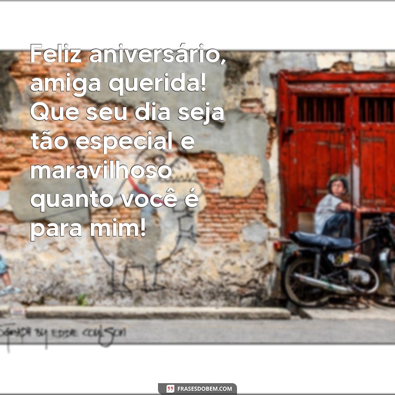 uma mensagem de feliz aniversário para uma amiga Feliz aniversário, amiga querida! Que seu dia seja tão especial e maravilhoso quanto você é para mim!