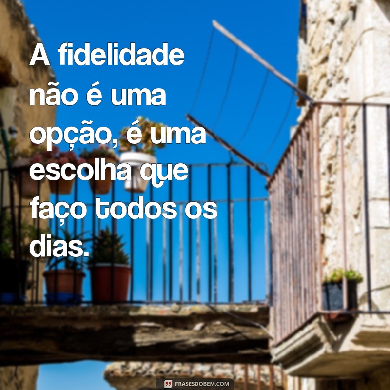 Descubra as melhores frases de fidelidade no amor para fortalecer seu relacionamento 