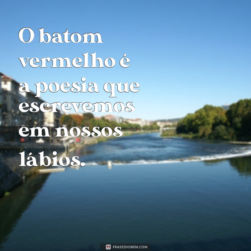 Impacto e Confiança: As Melhores Frases Sobre Batom Vermelho 