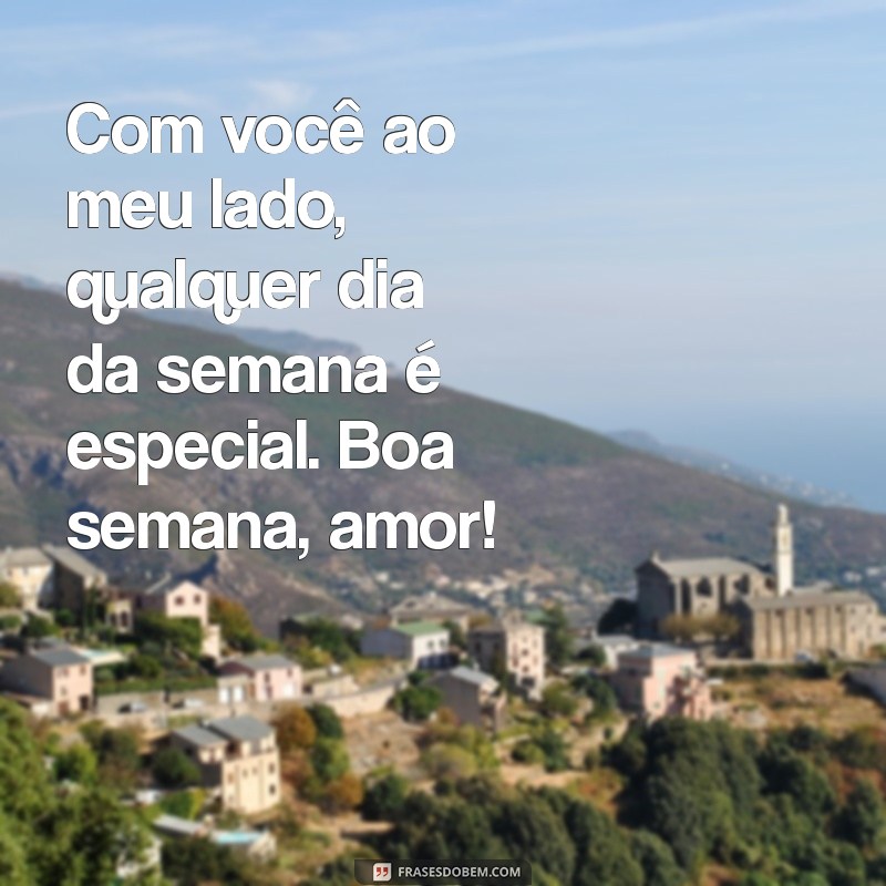 Frases Inspiradoras para Desejar uma Boa Semana ao Seu Amor 