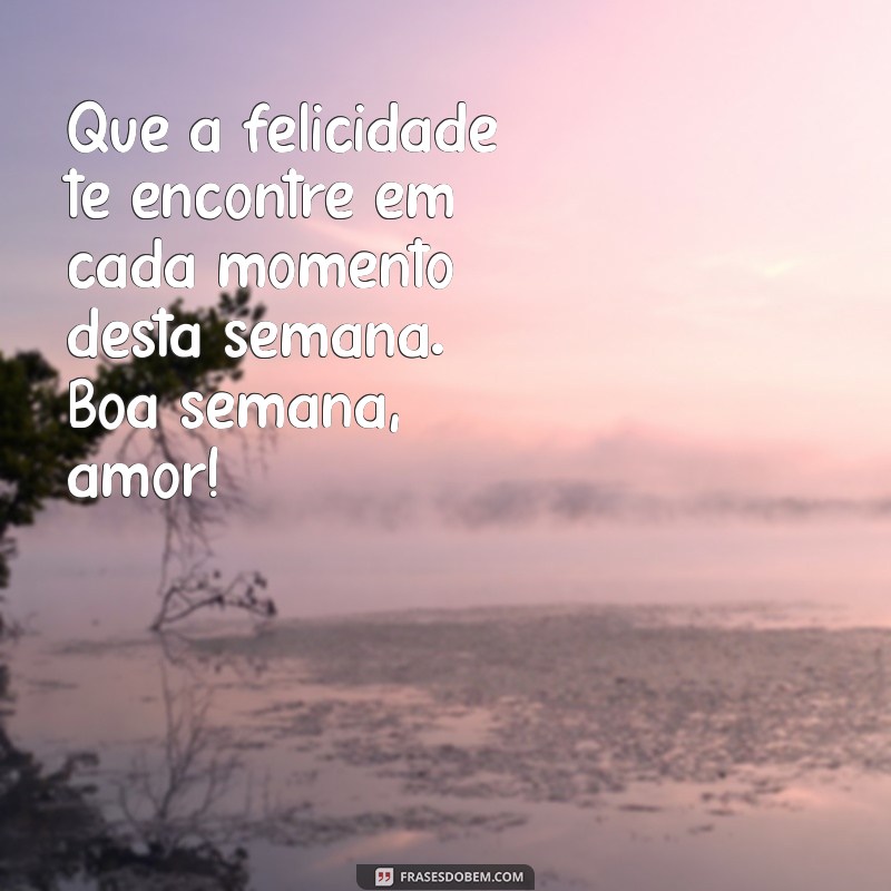 Frases Inspiradoras para Desejar uma Boa Semana ao Seu Amor 