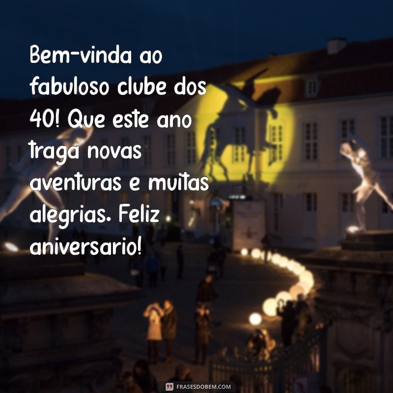 Mensagens Inspiradoras de Aniversário para Celebrar os 40 Anos da Sua Amiga 