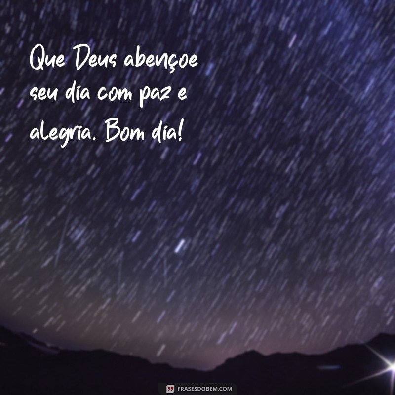 frases de bom dia que deus abençoe Que Deus abençoe seu dia com paz e alegria. Bom dia!