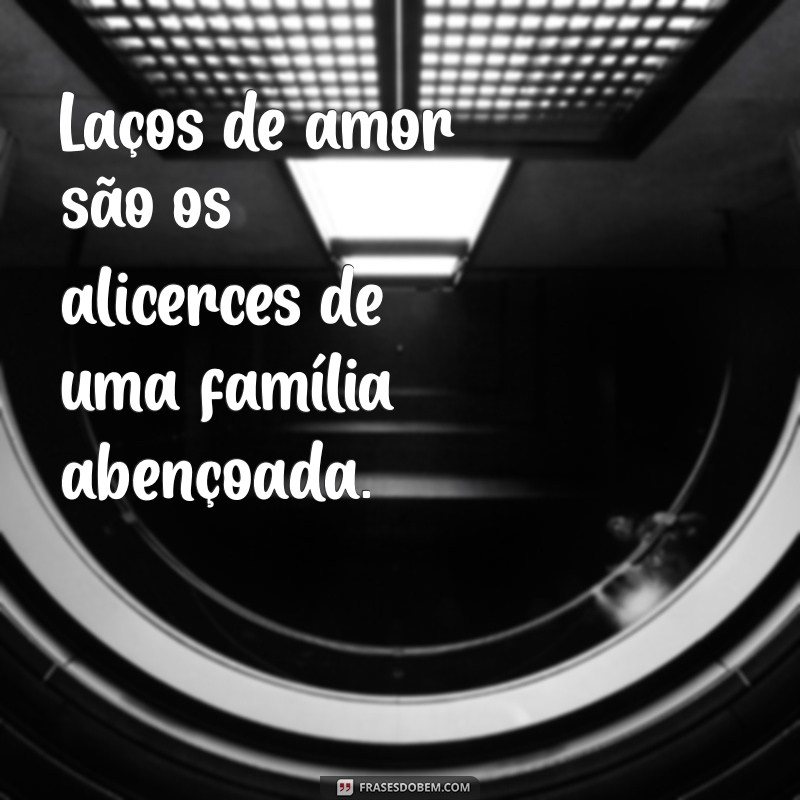 Frases Inspiradoras para Celebrar uma Família Abençoada 