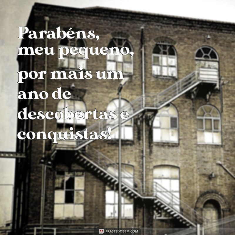 parabéns meu pequeno Parabéns, meu pequeno, por mais um ano de descobertas e conquistas!