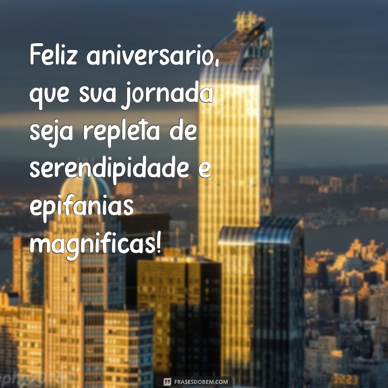 feliz aniversário com palavras difíceis Feliz aniversário, que sua jornada seja repleta de serendipidade e epifanias magníficas!