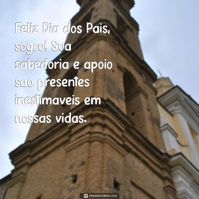 feliz dias dos pais para sogro Feliz Dia dos Pais, sogro! Sua sabedoria e apoio são presentes inestimáveis em nossas vidas.