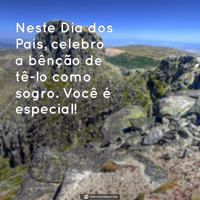 Feliz Dia dos Pais: Homenagens e Mensagens Especiais para o Seu Sogro 