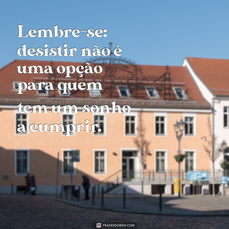 Frases Inspiradoras para Nunca Desistir dos Seus Sonhos 