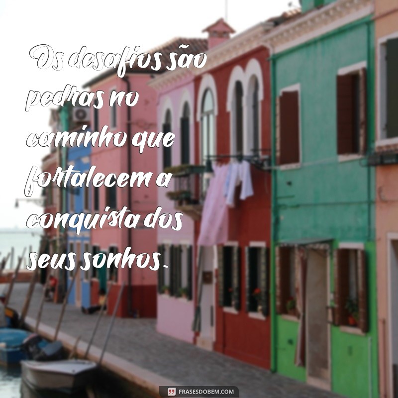 Frases Inspiradoras para Nunca Desistir dos Seus Sonhos 