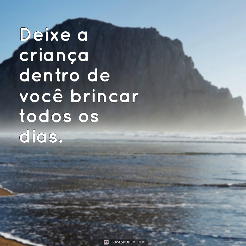 frases do dia das criança Deixe a criança dentro de você brincar todos os dias.