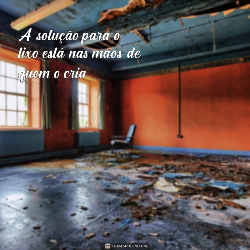 Frases Inspiradoras e Reflexivas Sobre o Conceito de Lixo 