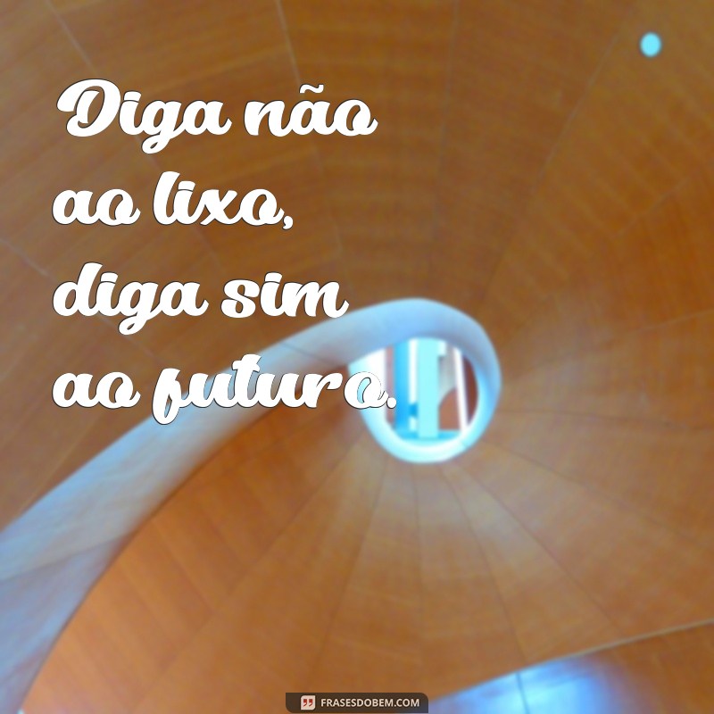 Frases Inspiradoras e Reflexivas Sobre o Conceito de Lixo 