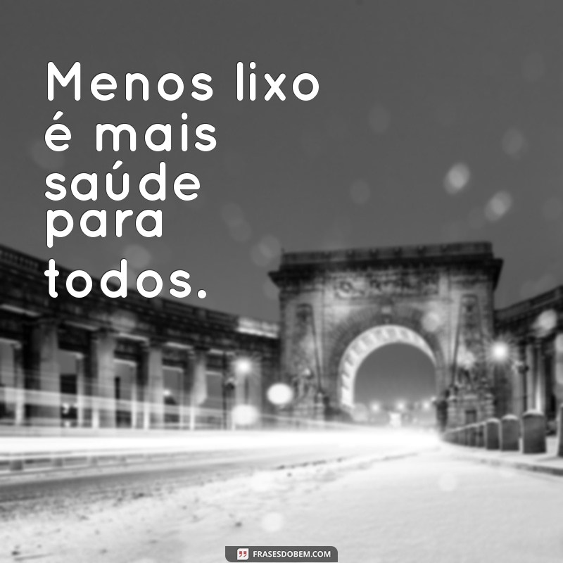 Frases Inspiradoras e Reflexivas Sobre o Conceito de Lixo 