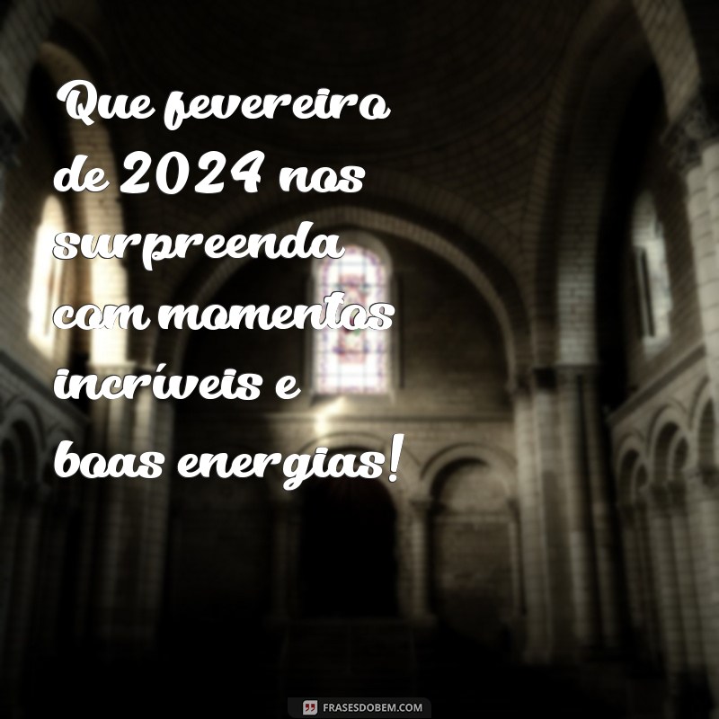 Bem-Vindo Fevereiro 2024: Frases Inspiradoras para Começar o Mês com Energia 