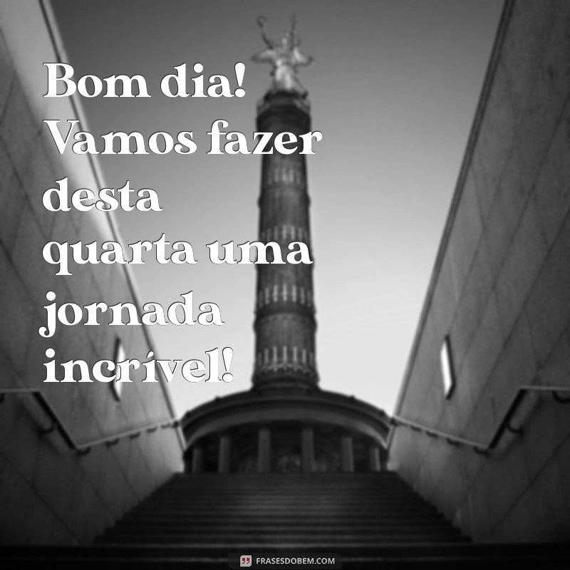 Bom Dia! Dicas para Ter uma Quarta-Feira Produtiva e Inspiradora 