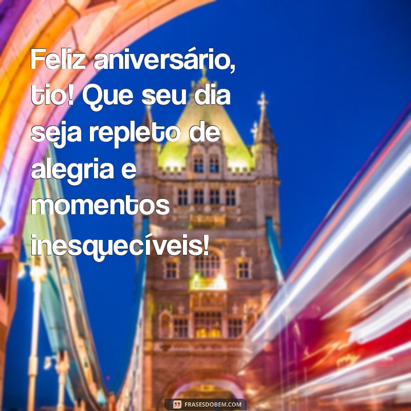 frases de feliz aniversário para tio Feliz aniversário, tio! Que seu dia seja repleto de alegria e momentos inesquecíveis!