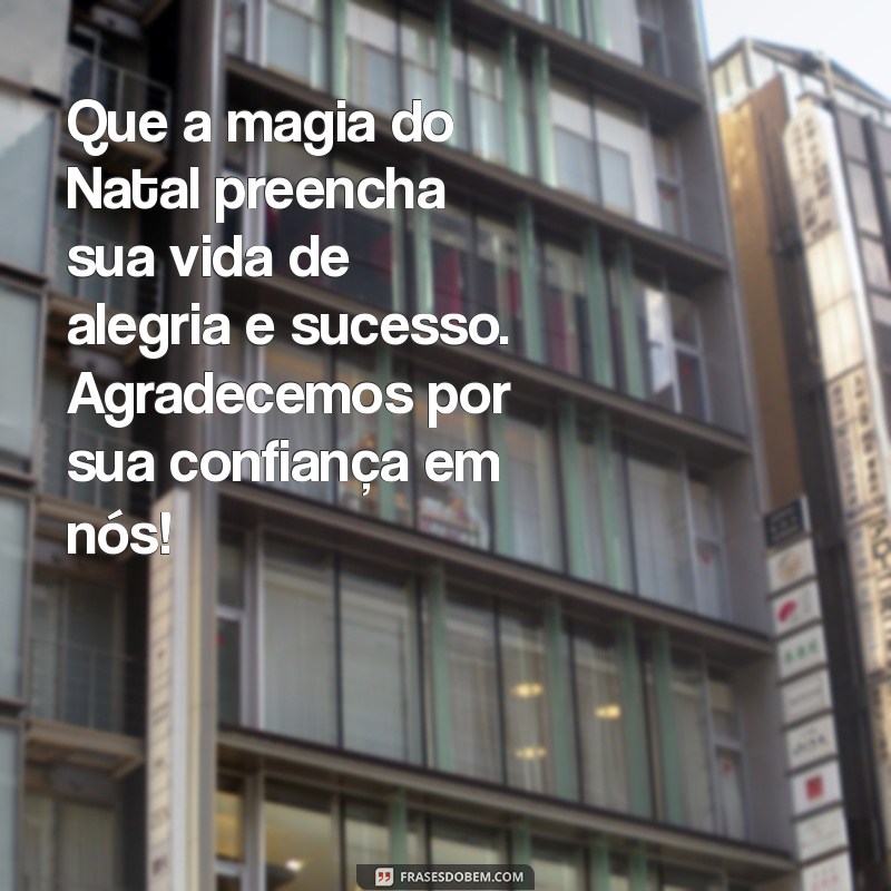 mensagem de natal para clientes Que a magia do Natal preencha sua vida de alegria e sucesso. Agradecemos por sua confiança em nós!