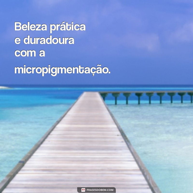 Descubra as Melhores Frases de Micropigmentação para Inspirar Seus Clientes 