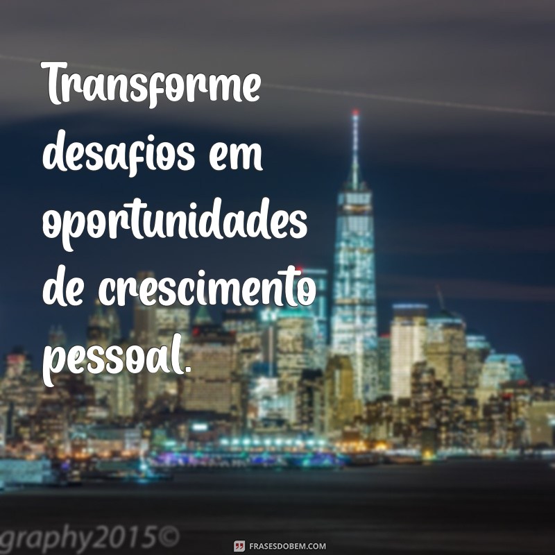 Transforme-se: Frases Inspiradoras para Ser Sempre Sua Melhor Versão 