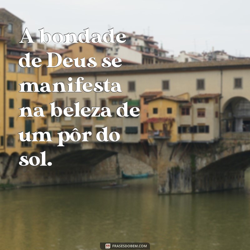 Deus é Tão Bom: Frases Inspiradoras para Fortalecer Sua Fé 