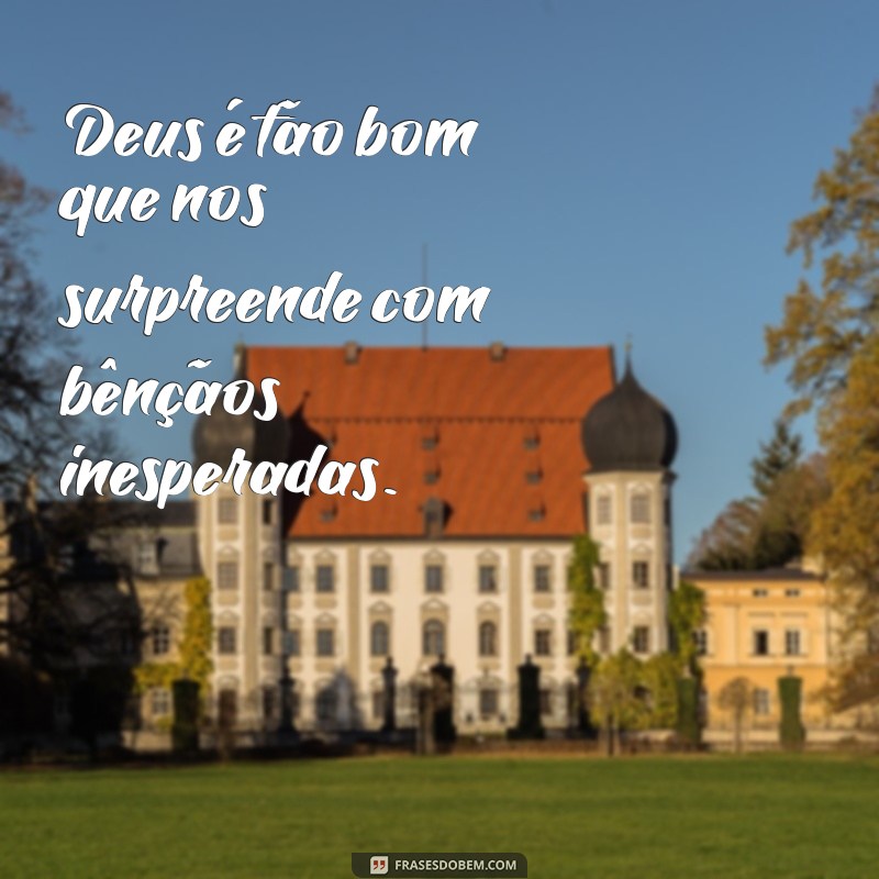 Deus é Tão Bom: Frases Inspiradoras para Fortalecer Sua Fé 