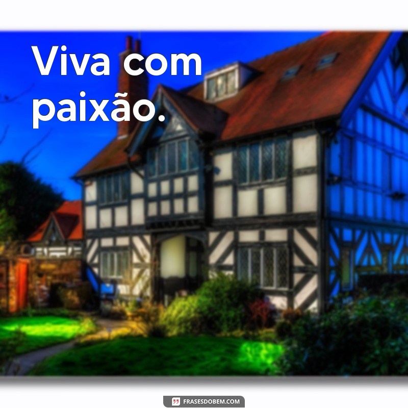 frases curtas da vida Viva com paixão.