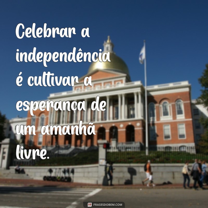 Frases Inspiradoras para Celebrar o Sete de Setembro: Reflexões e Mensagens para o Dia da Independência 