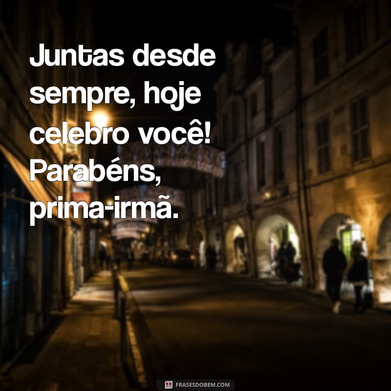 Feliz Aniversário Prima Irmã: Mensagens e Frases Carinhosas 