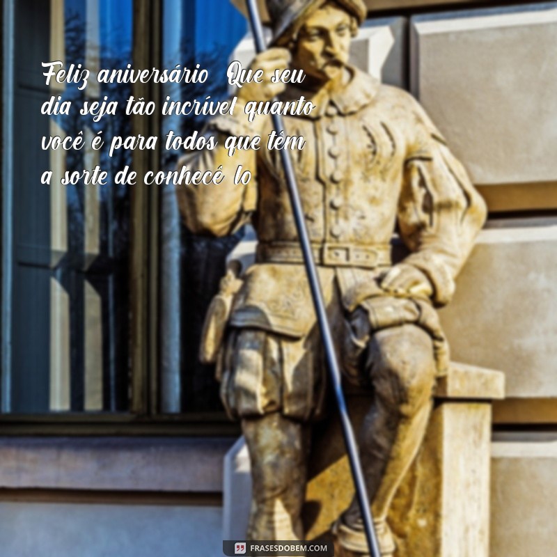 mensagens de feliz aniversário para um amigo Feliz aniversário! Que seu dia seja tão incrível quanto você é para todos que têm a sorte de conhecê-lo.