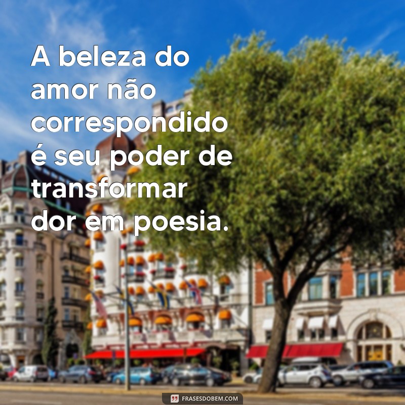 Descubra as Melhores Frases de Amor Não Correspondido para Expressar Seus Sentimentos 