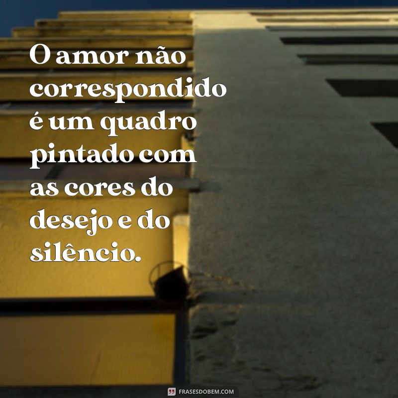 Descubra as Melhores Frases de Amor Não Correspondido para Expressar Seus Sentimentos 