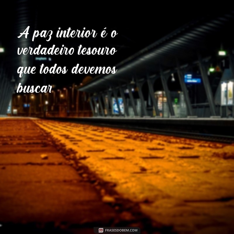 frases budistas positivas A paz interior é o verdadeiro tesouro que todos devemos buscar.