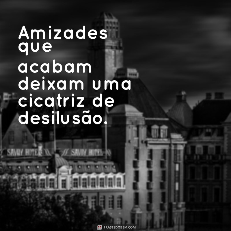 Descubra as Melhores Frases de Decepção com Amizade para Refletir 