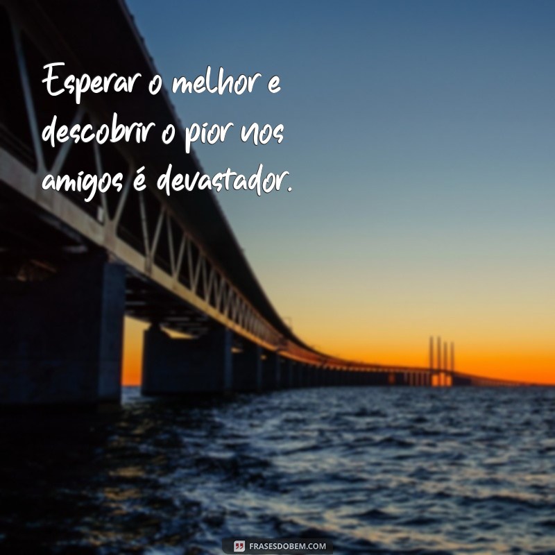 Descubra as Melhores Frases de Decepção com Amizade para Refletir 