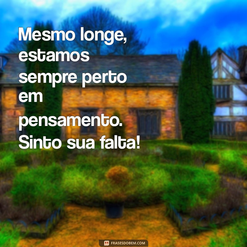 mensagem para amigo distante especial Mesmo longe, estamos sempre perto em pensamento. Sinto sua falta!