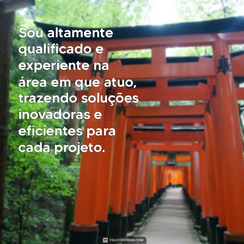 como descrever minhas habilidades profissionais Sou altamente qualificado e experiente na área em que atuo, trazendo soluções inovadoras e eficientes para cada projeto.