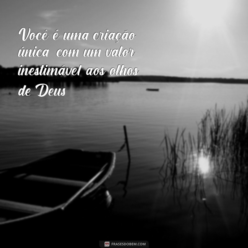 mensagem você é especial para deus Você é uma criação única, com um valor inestimável aos olhos de Deus.