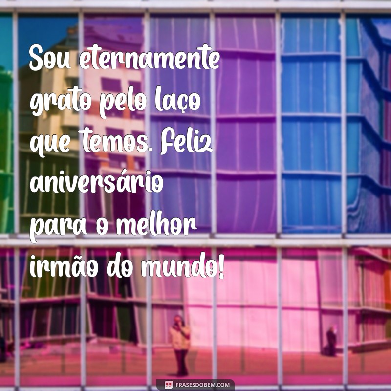 Mensagem de Aniversário para Irmão: Demonstre Todo o Seu Amor com Palavras 