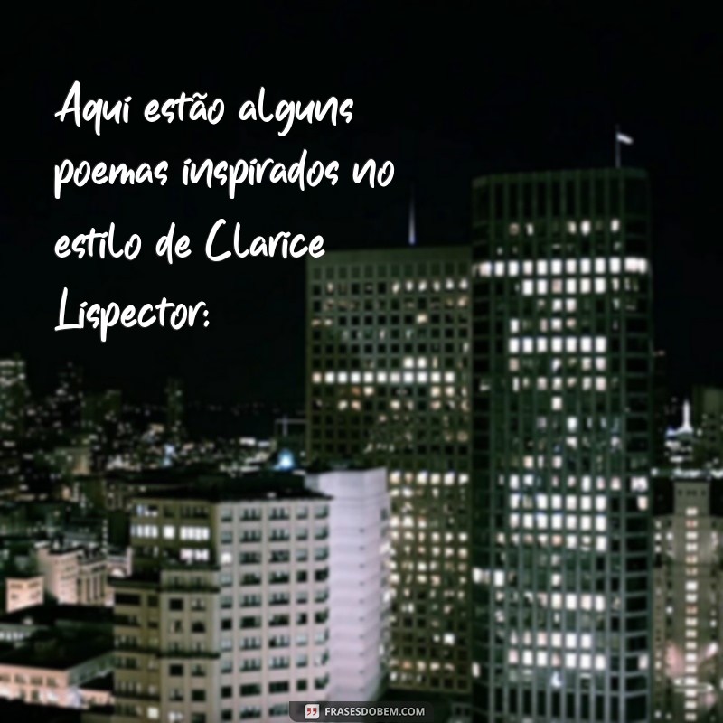 clarice lispector poemas curtos Aqui estão alguns poemas inspirados no estilo de Clarice Lispector: