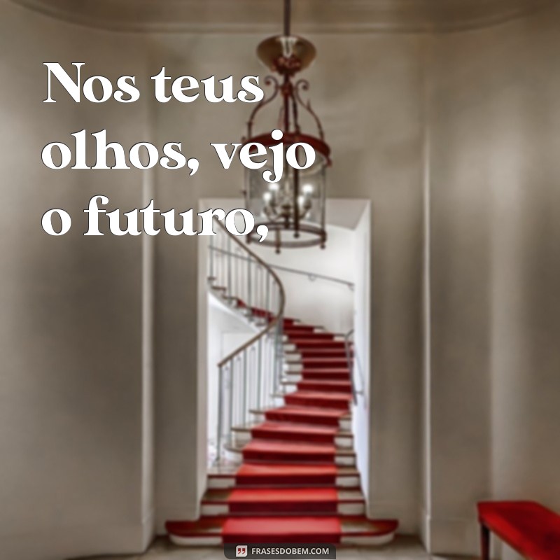 poema para filho homem Nos teus olhos, vejo o futuro,