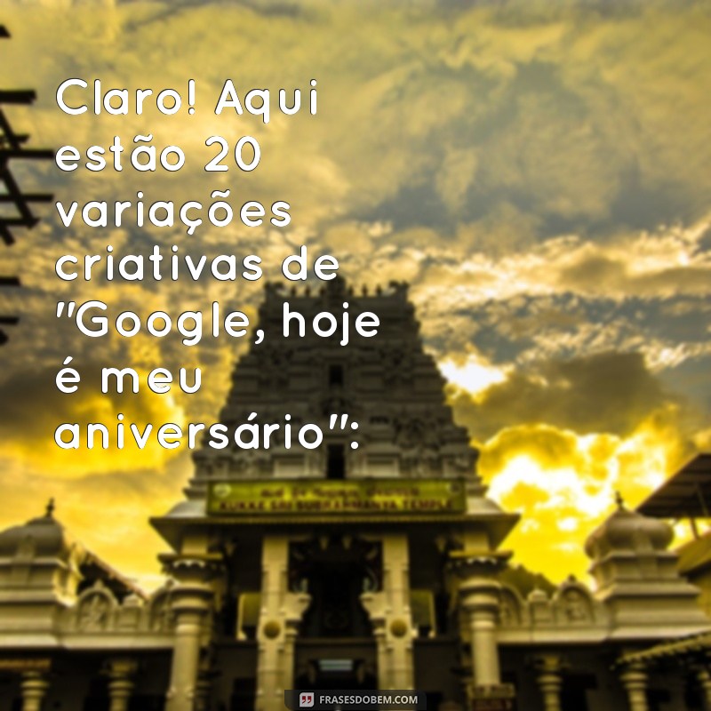 google hoje é meu aniversário Claro! Aqui estão 20 variações criativas de 