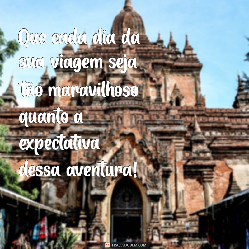 Mensagens Inspiradoras para Desejar Boa Viagem a Quem Vai Viajar 